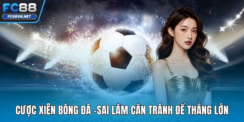 Cược Xiên Bóng Đá | Mẹo Bắt Kèo Và Những Sài Lầm Cần Tránh