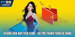 Hướng Dẫn Nạp Tiền FC88 | Nạp Vốn An Toàn, Bảo Mật Tuyệt Đối