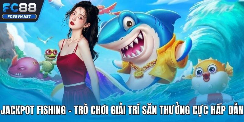 Jackpot Fishing FC88 | Game Bắn Cá Đổi Thưởng Hấp Dẫn 2025