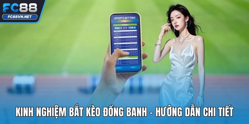 Kinh Nghiệm Bắt Kèo Đồng Banh | Chia Sẻ Từ Cao Thủ Cá Cược