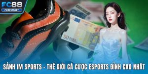 Sảnh IM Sports FC88 - Thế Giới Cá Cược Esports Đỉnh Cao Nhất